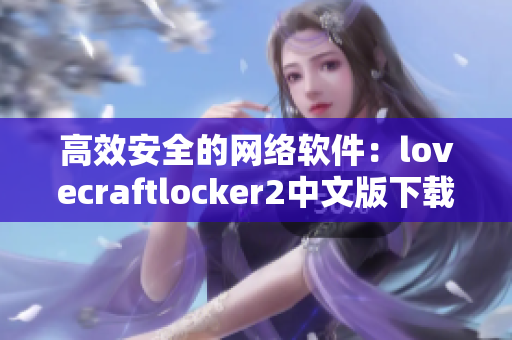 高效安全的网络软件：lovecraftlocker2中文版下载