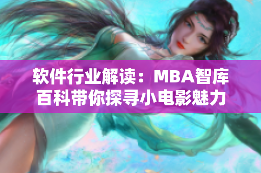 软件行业解读：MBA智库百科带你探寻小电影魅力