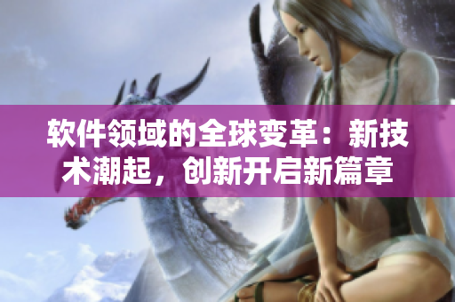 软件领域的全球变革：新技术潮起，创新开启新篇章