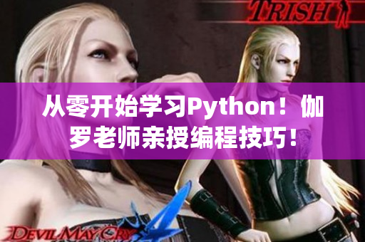 从零开始学习Python！伽罗老师亲授编程技巧！