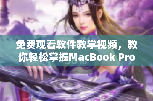 免费观看软件教学视频，教你轻松掌握MacBook Pro技巧