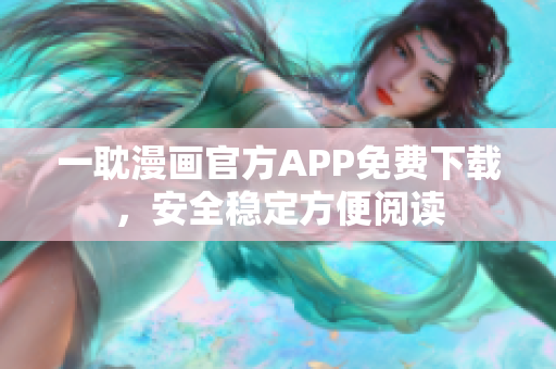 一耽漫画官方APP免费下载，安全稳定方便阅读