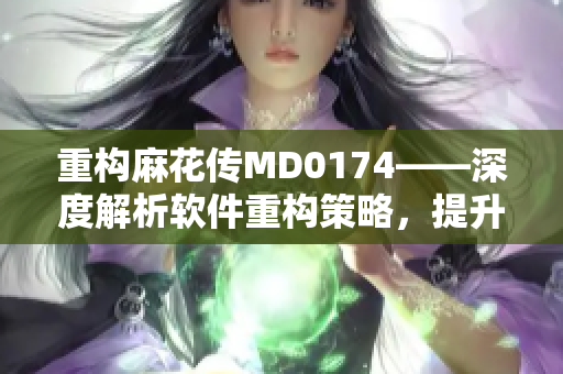 重构麻花传MD0174——深度解析软件重构策略，提升代码质量