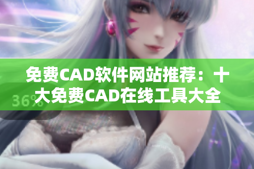 免费CAD软件网站推荐：十大免费CAD在线工具大全