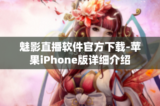 魅影直播软件官方下载-苹果iPhone版详细介绍