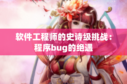 软件工程师的史诗级挑战：程序bug的绝遇