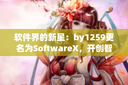 软件界的新星：by1259更名为SoftwareX，开创智能应用新时代