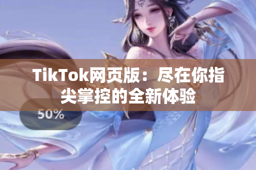 TikTok网页版：尽在你指尖掌控的全新体验