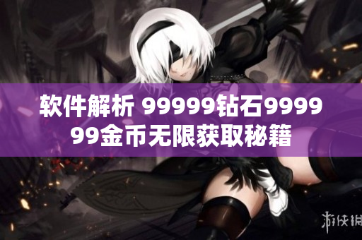 软件解析 99999钻石999999金币无限获取秘籍