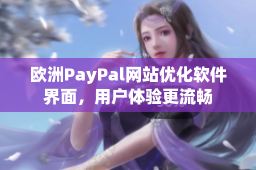 欧洲PayPal网站优化软件界面，用户体验更流畅