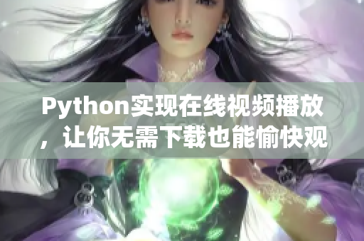 Python实现在线视频播放，让你无需下载也能愉快观看