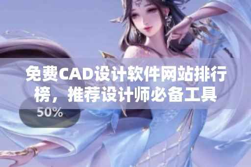 免费CAD设计软件网站排行榜，推荐设计师必备工具