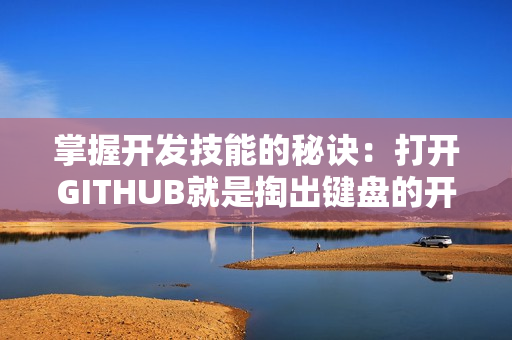 掌握开发技能的秘诀：打开GITHUB就是掏出键盘的开始