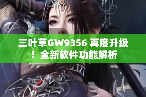 三叶草GW9356 再度升级！全新软件功能解析