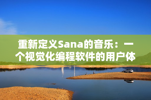 重新定义Sana的音乐：一个视觉化编程软件的用户体验