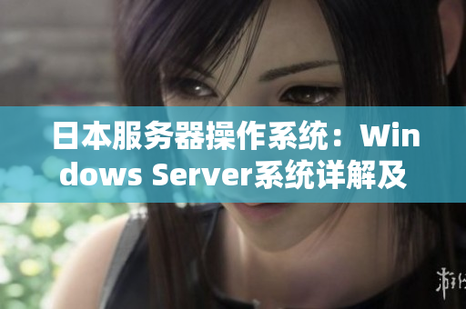 日本服务器操作系统：Windows Server系统详解及应用实践