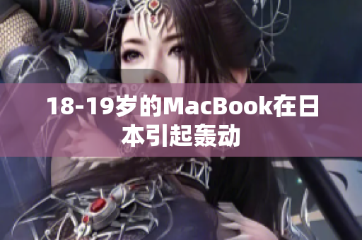 18-19岁的MacBook在日本引起轰动