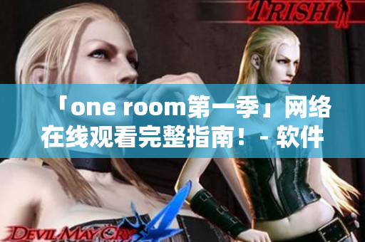 「one room第一季」网络在线观看完整指南！- 软件专业编辑精选