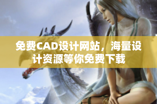 免费CAD设计网站，海量设计资源等你免费下载