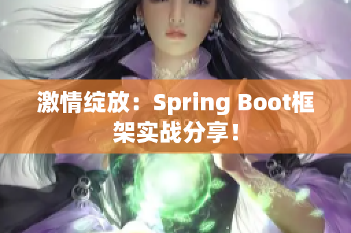 激情绽放：Spring Boot框架实战分享！