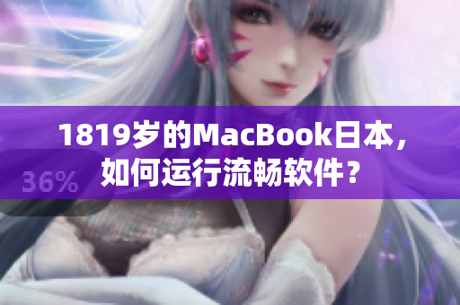 1819岁的MacBook日本，如何运行流畅软件？