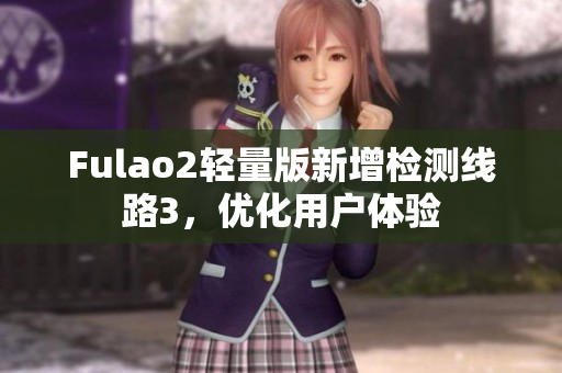 Fulao2轻量版新增检测线路3，优化用户体验