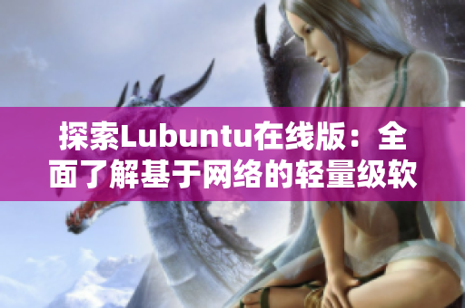 探索Lubuntu在线版：全面了解基于网络的轻量级软件平台