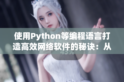 使用Python等编程语言打造高效网络软件的秘诀：从掌握基础到融合创新