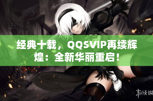 经典十载，QQSVIP再续辉煌：全新华丽重启！