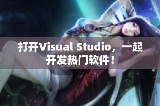 打开Visual Studio，一起开发热门软件！