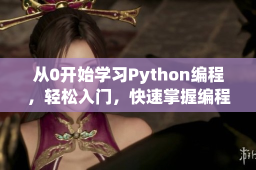 从0开始学习Python编程，轻松入门，快速掌握编程技能