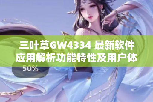 三叶草GW4334 最新软件应用解析功能特性及用户体验详评