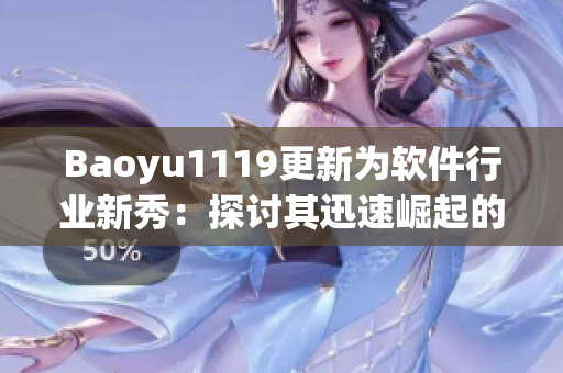 Baoyu1119更新为软件行业新秀：探讨其迅速崛起的秘密