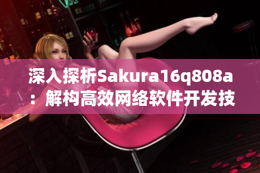 深入探析Sakura16q808a：解构高效网络软件开发技巧