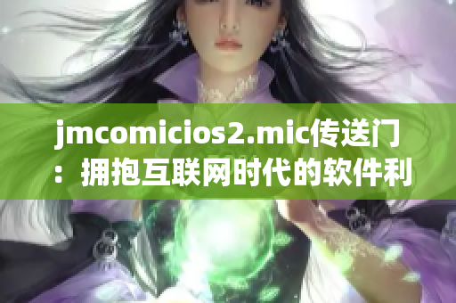 jmcomicios2.mic传送门：拥抱互联网时代的软件利器