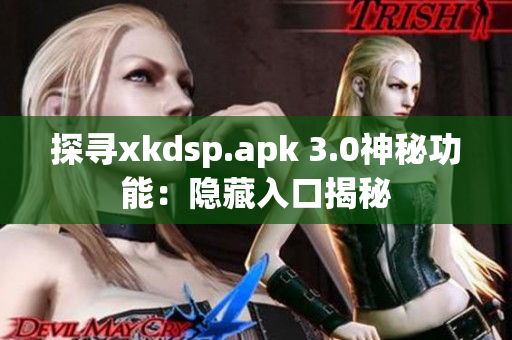 探寻xkdsp.apk 3.0神秘功能：隐藏入口揭秘