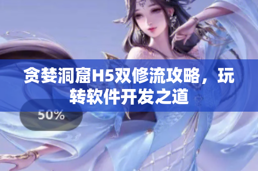 贪婪洞窟H5双修流攻略，玩转软件开发之道