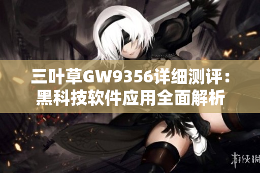 三叶草GW9356详细测评：黑科技软件应用全面解析