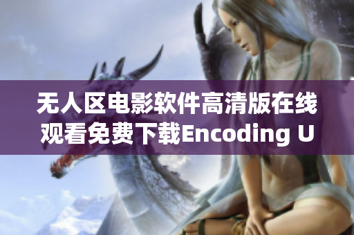 无人区电影软件高清版在线观看免费下载Encoding UTF-8