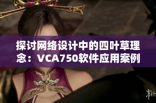 探讨网络设计中的四叶草理念：VCA750软件应用案例剖析