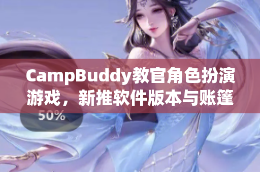 CampBuddy教官角色扮演游戏，新推软件版本与账篷线功能优化