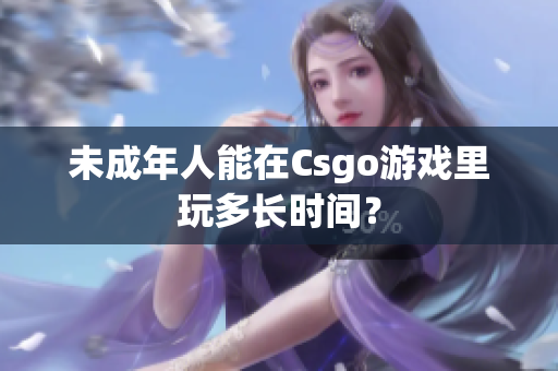 未成年人能在Csgo游戏里玩多长时间？