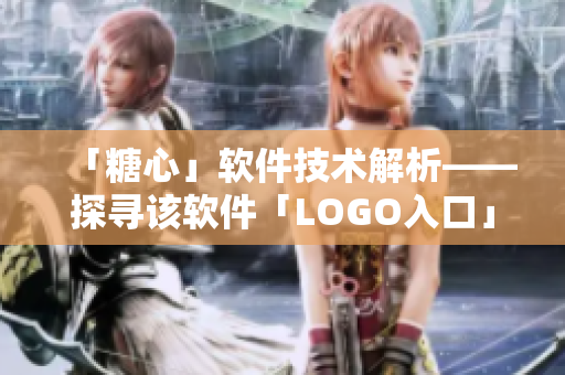 「糖心」软件技术解析——探寻该软件「LOGO入口」的设计理念