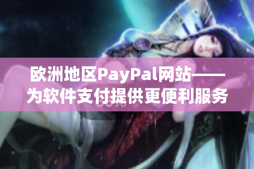 欧洲地区PayPal网站——为软件支付提供更便利服务