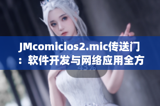 JMcomicios2.mic传送门：软件开发与网络应用全方位指南