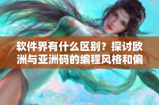 软件界有什么区别？探讨欧洲与亚洲码的编程风格和偏好差异