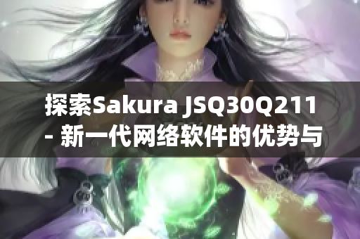 探索Sakura JSQ30Q211 - 新一代网络软件的优势与挑战