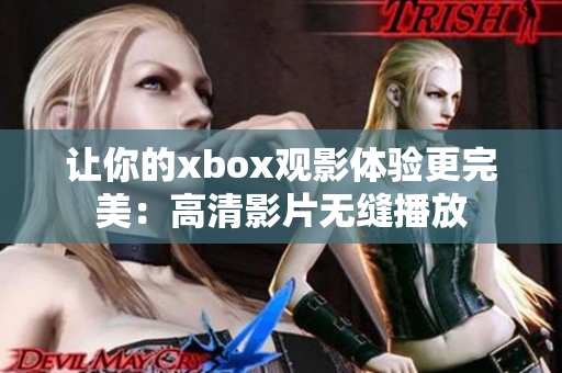 让你的xbox观影体验更完美：高清影片无缝播放