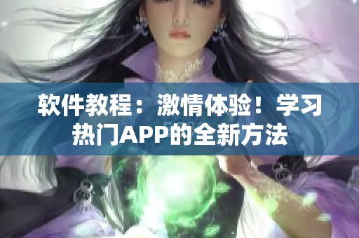 软件教程：激情体验！学习热门APP的全新方法