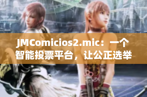 JMComicios2.mic：一个智能投票平台，让公正选举成为可能